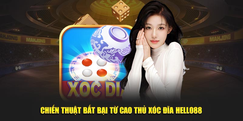 Chiến thuật bất bại từ cao thủ xóc đĩa Hello88