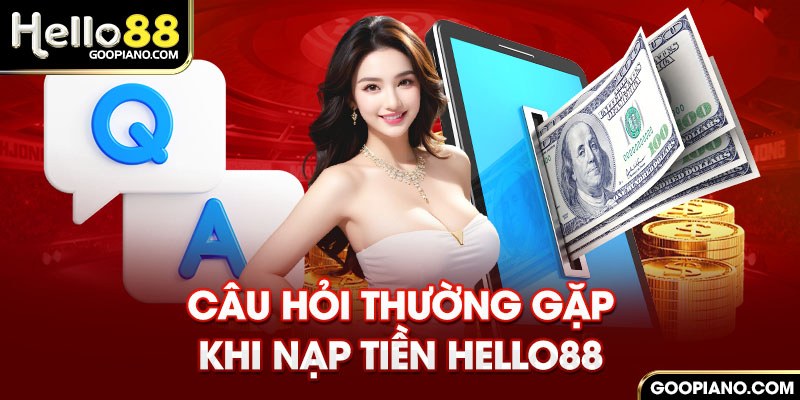 Câu hỏi thường gặp khi nạp tiền hello88