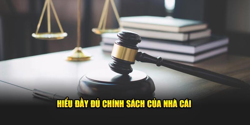 Hiểu đầy đủ chính sách của nhà cái