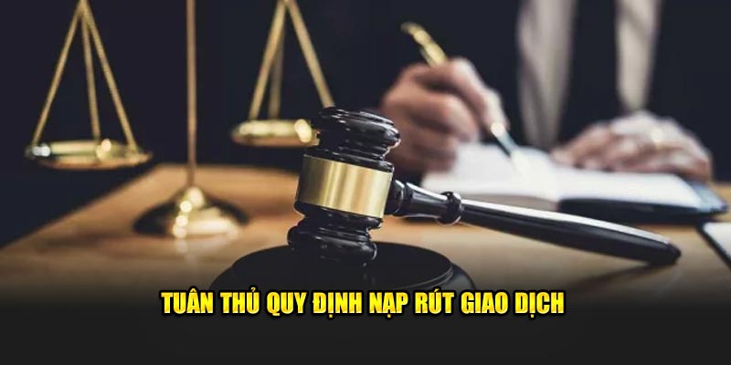 Tuân thủ quy định nạp rút giao dịch